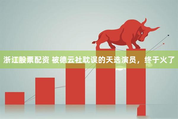 浙江股票配资 被德云社耽误的天选演员，终于火了